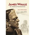 James Whale. El padre de Frankenstein de Juan Andrés Pedrero Santos