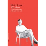 100 IDEAS/EL LIBRO PARA PENSAR Y DISCUTIR EN EL CAFE de MARIO BUNGE