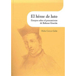 EL HEROE DE LUTO/ENSAYOS SOBRE EL PENSAMIENTO DE BALTASAR GRACIAN