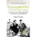 EL ELEMENTO DEL QUE SOLO HAY UN GRAMO Y OTRAS HISTORIAS SOBRE FISICA,QUIMICA,Y SUSTANCIAS ASOMBROSAS / PARRA, SERGIO
