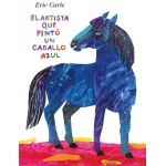 EL ARTISTA QUE PINTO UN CABALLO AZUL / CARLE, ERIC