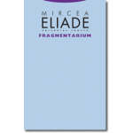 FRAGMENTARIUM / MIRCEA ELIADE