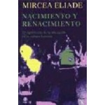 NACIMIENTO Y RENACIMIENTO: SIGNIFICADO DE LA INICIACION EN LA CUL TURA HUMANA / MIRCEA ELIADE