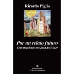 POR UN RELATO FUTURO/CONVERSACIONES CON JUAN JOSE SAER / PIGLIA, RICARDO