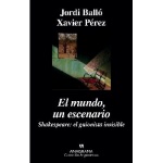 EL MUNDO UN ESCENARIO /SHAKESPEARE EL GUIONISTA INVISIBLE / BALLO, JORDI / PEREZ, XAVIER