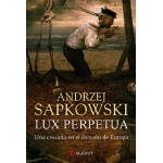 LUX PERPETUA/UNA CRUZADA EN EL CORAZON DE EUROPA / SAPKOWSKI, ANDRZEJ
