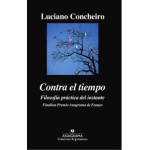 CONTRA EL TIEMPO/FILOSOFIA PRACTICA DEL INSTANTE / CONCHEIRO, LUCIANO