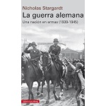 LA GUERRA ALEMANA /UNA NACION EN ARMAS (1939-1945) / STARGARDT, NICHOLAS