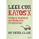 LEER CON RAYOS X 25 OBRAS MAESTRAS QUE MEJORARAN TU ESCRITURA / CLARK, ROY PETER