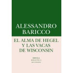 ALMA DE HEGEL Y LAS VACAS DE WISCONSIN, EL / BARICCO, ALESSANDRO