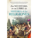 ESO NO ESTABA EN MI LIBRO DE HISTORIA DE LAS RELIGIONES / RUIZ MATA, JOSE
