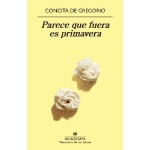 PARECE QUE FUERA ES PRIMAVERA / DE GREGORIO, CONCITA