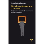 GRANDES CRITICOS DE ARTE (1750-2000)/SURGIMIENTO Y DESARROLLO DE UNA PROFESION EN CRISIS PERMANENTE / LORENTE, JESUS PEDRO