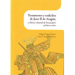 TESTAMENTO Y CODICILOS DE JUAN II DE ARAGON Y ULTIMA VOLUNTAD DE FERNANDO I: POLITICA Y ARTES / PASCUAL MOLINA, JESUS F. /  ZALAMA RODRIGUEZ, MIGUEL ANGEL