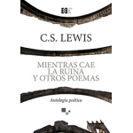 MIENTRAS CAE LA RUINA Y OTROS POEMAS/ANTOLOGIA POETICA / LEWIS, CLIVE STAPLES