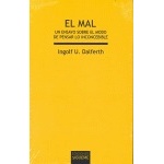 MAL, EL/UN ENSAYO SOBRE EL MODO DE PENSAR LO INCONCEBIBLE / INGOLF U. DALFERTH