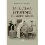 MI ÚLTIMA ESTUPIDEZ EN MODO BUCLE / GOTERRIS, ANTONIO M
