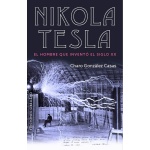 NIKOLA TESLA /EL HOMBRE QUE INVENTO EL SIGLO XX / GONZALEZ CASAS, CHARO