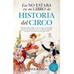 ESO NO ESTABA EN MI LIBRO DE HISTORIA DEL CIRCO / RAMOS, JAVIER