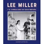 LEE MILLER Y EL SURREALISMO EN GRAN BRETAÑA /  CLAYTON, ELEANOR