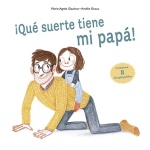 ¡QUÉ SUERTE TIENE MI PAPÁ! / GRAUX, AMELIE / GAUDRAT, MARIE-AGNES