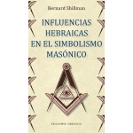 INFLUENCIAS HEBRAICAS EN EL SIMBOLISMO MASÓNICO / SHILLMAN, BERNARD