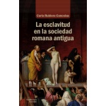 LAS ESCLAVITUD EN LA SOCIEDAD ROMANA ANTIGUA / RUBIERA CANCELAS, CARLA