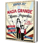 MAGIA GRANDE PARA MANOS PEQUEÑAS / JAY, JOSHUA