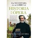 HISTORIA DE LA OPERA /ESO NO ESTABA EN MI LIBRO DE / GONZALEZ MIRA, PEDRO