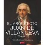 EL ARQUITECTO JUAN DE VILLANUEVA 1739-1811, / MOLEON GAVILANES, PEDRO