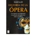 HISTORIA DE LA OPERA /LOS ORIGENES, LOS PROTAGONISTAS Y LA EVOLUCION DEL GENERO LIRICO HASTA LA ACTUALIDAD / ALIER, ROGER
