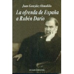 LA OFRENDA DE ESPAÑA A RUBÉN DARÍO / GONZALEZ OLMEDILLA, JUAN