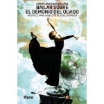 BAILAR SOBRE EL DEMONIO DEL OLVIDO /APUNTES PARA UNA ESTETICA DE LA DANZA / SANTIAGO BOLAÑOS, MARIFE