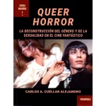 QUEER HORROR /LA DECONSTRUCCIÓN DEL GÉNERO Y DE LA SEXUALIDAD EN EL CINE FANTÁSTICO / CUÉLLAR ALEJANDRO, CARLOS A.