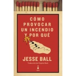 Cómo provocar un incendio y por qué / Ball, Jesse