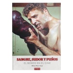 SANGRE, SUDOR Y PUÑOS /EL BOXEO EN EL CINE / ALFONSO BUENO LOPEZ