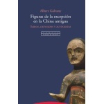 FIGURAS DE LA EXCEPCIÓN EN LA CHINA ANTIGUA /SABIOS, DESVIADOS Y AUTÓCRATAS / GALVANY, ALBERT