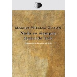 NADA ES SIEMPRE DEMASIADO TARDE / WILLIAM-OLSSON, MAGNUS