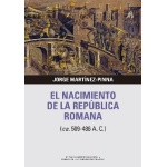 EL NACIMIENTO DE LA REPÚBLICA ROMANA (ca 509-486 A C) / MARTÍNEZ-PINNA, JORGE
