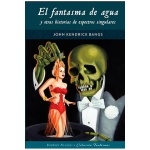 EL FANTASMA DE AGUA Y OTRAS HISTORIAS DE ESPECTROS SINGULARES / KENDRICK BANGS, JOHN