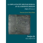 LA IMPLANTACIÓN MILITAR ROMANA EN EL SUROESTE HISPANO / Heras Mora , Francisco Javier