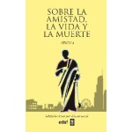 SOBRE LA AMISTAD, LA VIDA Y LA MUERTE / SENECA, LUCIO ANNEO