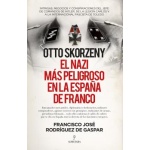 OTTO SKORZENY /EL NAZI MAS PELIGROSO EN LA ESPAÑA DE FRANCO / RODRIGUEZ DE GASPAR DONES, FRANCISCO