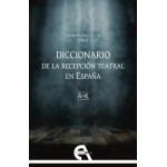 DICCIONARIO DE LA RECEPCIÓN TEATRAL EN ESPAÑA I (LETRAS A-K) / VV.AA.