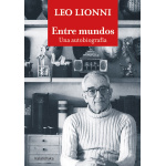 ENTRE MUNDOS/UNA AUTOBIOGRAFÍA (LEO LIONNI) / LIONNI, LEO