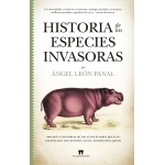 HISTORIA DE LAS ESPECIES INVASORAS /BIOLOGÍA E HISTORIAS DE LOS AUDACES SERES QUE HAN COLONIZADO, CON NUESTRA AYUDA, ECOSISTEMAS AJENOS / LEÓN PANAL, ÁNGEL L.