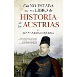 HISTORIA DE LOS AUSTRIAS /ESO NO ESTABA EN MI LIBRO DE / UCEDA REQUENA, JUAN