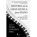 HISTORIA DE LA GRAN MÚSICA PARA PIANO Y OTROS INSTRUMENTOS DE TECLADO / GONZALEZ MIRA, PEDRO
