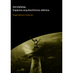 ATMOSFERAS /ESPACIOS ARQUITECTONICOS ETEREOS / ANGEL BERRENO GUTIÉRREZ