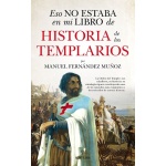 HISTORIA DE LOS TEMPLARIOS /ESO NO ESTABA EN MI LIBRO DE / FERNANDEZ MUÑOZ, MANUEL